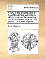 A View of the Present State of the Clothing Trade in England 1348117745 Book Cover