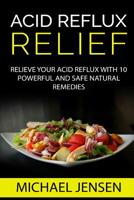 Acid Reflux Relief: Relieve Your Acid Reflux with 10 Powerful and Safe Natural Remedies 1533400032 Book Cover