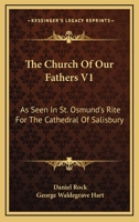 The Church Of Our Fathers V1: As Seen In St. Osmund's Rite For The Cathedral Of Salisbury 1163119822 Book Cover