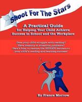 Shoot for the Stars! a Practical Guide for Helping Your Child Achieve Success in School and the Workplace 0979076862 Book Cover