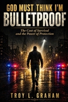 God Must Think I'm Bulletproof: The Cost of Survival and the Power of Protection (God Must Think I’m… Series) B0GYLQFNFX Book Cover