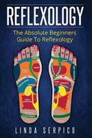 REFLEXOLOGY: The Absolute Beginner's Guide To Reflexology 1523936541 Book Cover