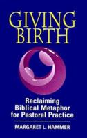 Giving Birth: Reclaiming Biblical Metaphor for Pastoral Practice 0664251374 Book Cover