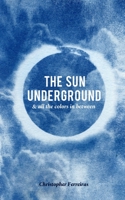 The Sun Underground & All The Colors In Between 1707420602 Book Cover