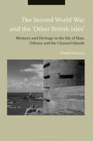 The Second World War and the 'other British Isles': Memory and Heritage in the Isle of Man, Orkney and the Channel Islands 1350006947 Book Cover