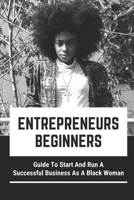 Entrepreneurs Beginners: Guide To Start And Run A Successful Business As A Black Woman: Black Woman B09CFVJCFD Book Cover