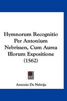 Hymnorum Recognitio Per Antonium Nebrissen, Cum Aurea Illorum Expositione (1562) 1120297540 Book Cover