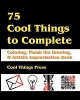 75 Cool Things to Complete: Coloring, Finish the Drawing & Artistic Improvisation Book 1441418857 Book Cover