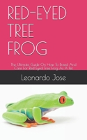 RED-EYED TREE FROG: The Ultimate Guide On How To Breed And Care For Red-Eyed Tree Frog As A Pet B0892DHP1H Book Cover