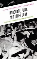 Hardcore, Punk, and Other Junk: Aggressive Sounds in Contemporary Music 1498532314 Book Cover