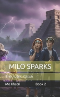 MILO SPARKS AND THE AZTEC GLITCH: One Boy. One Girl. One Garggle. (MILO SPARKS - Architect of Time - A SMART SERIES) B0GQ4T4ZL3 Book Cover