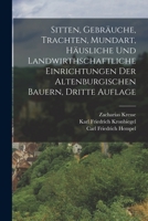 Sitten, Gebräuche, Trachten, Mundart, häusliche und landwirthschaftliche Einrichtungen der altenburgischen Bauern, Dritte Auflage 1017836388 Book Cover