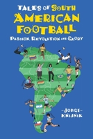 Tales of South American Football: Passion, Revolution and Glory 1925914356 Book Cover