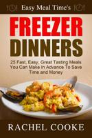 Easy Meal Time's FREEZER DINNERS: 25 Fast, Easy, Great Tasting Meals You Can Make In Advance To Save Time and Money 1502550792 Book Cover