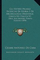 Gli Hethei-Pelasgi Ricerche Di Storia E Di Archeologia Orientale, Greca Ed Italica V1: Siria, Asia Minore, Ponto Eussino (1894) 1161187375 Book Cover