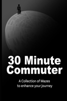 30 Minute Commuter: A Collection Of Mazes To Enhance Your Journey B099TKYW72 Book Cover