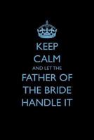 Keep Calm and Let the Father of the Bride Handle It 1522002391 Book Cover