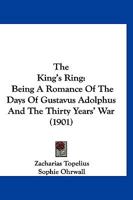 The King's Ring: Being A Romance Of The Day Of Gustavus Adolphus And The Thirty Years' War 1104312301 Book Cover