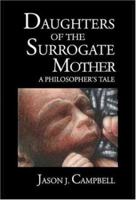 Daughters of the Surrogate Mother: A Philosopher's Tale 1587365685 Book Cover