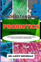 UNDERSTANDING PROBIOTICS AND BENEFITS: A Guide To Boost Your Immunity, Grasp The Major Targets, Focus, And Key Points For Optimal Health B0CNWJ7L7M Book Cover