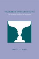 The Grammar Of The Unconscious: The Conceptual Foundations Of Psychoanalysis 0271013117 Book Cover