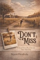 Don't Miss: A Small-Town Boy's Victory Over Adversity B0GMKFMSY6 Book Cover