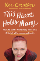 This Heart Holds Many: My Life as the Nonbinary Millennial Child of a Polyamorous Family 1944934723 Book Cover