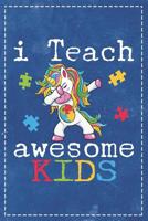 Autism Awareness: I Teach Awesome Kids Dabbing Unicorn Composition Notebook College Students Wide Ruled Line Paper 6x9 Teacher Supporting Autism Teaching Autistic Kids 1091959420 Book Cover