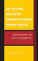 The Cultural Politics Of Twentieth Century Spanish Theater: Representing The Auto Sacramental (Transits:Lit, Thought & C) 1611483816 Book Cover