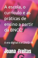 A escola, o currículo e as práticas de ensino a partir da BNCC: A era digital e a covid-19 B08LNH6DT4 Book Cover
