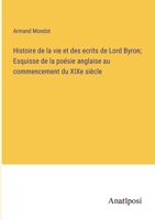 Histoire de la vie et des ecrits de Lord Byron; Esquisse de la poésie anglaise au commencement du XIXe siècle 3382718766 Book Cover