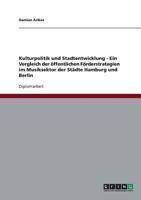 Kulturpolitik und Stadtentwicklung - Ein Vergleich der �ffentlichen F�rderstrategien im Musiksektor der St�dte Hamburg und Berlin 3638702898 Book Cover