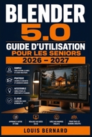 Blender 5.0 Guide d'Utilisation pour les Seniors 2026 – 2027: Maîtrisez la Modélisation 3D, l'Animation et le Rendu Pas à Pas Découvrez Chaque ... et des Exercices Pratiques (French Edition) B0H6TCQQP4 Book Cover