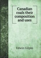 Canadian Coals Their Composition and Uses 5518877358 Book Cover