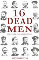 16 Dead Men: The Easter Rising Executions 1781171343 Book Cover