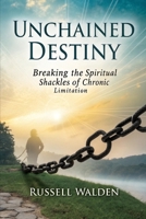 Unshackled Destiny: Breaking the Spiritual Shackles of Chronic Limitation B0GDF32MTP Book Cover