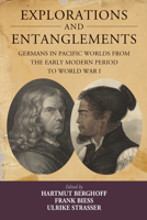 Explorations and Entanglements: Germans in Pacific Worlds from the Early Modern Period to World War I 1789200288 Book Cover
