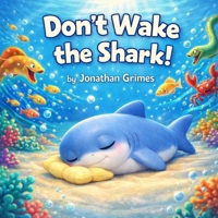 Don’t Wake the Shark!: A Silly Underwater Bedtime Story About Noise, Chaos, and Finally Falling Asleep B0GV4RK45S Book Cover