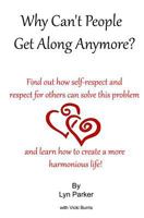 Why Can't People Get Along Anymore?: Find out how self-respect and respect for others can solve this problem 1482315645 Book Cover