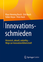 Innovationsschmieden: Historisch, aktuell, zukünftig - Wege zur Innovationsführerschaft 3658512571 Book Cover