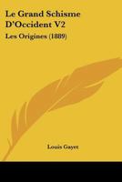 Le Grand Schisme D'Occident V2: Les Origines (1889) 1160159203 Book Cover