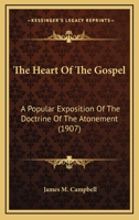 The heart of the gospel: A popular exposition of the doctrine of the atonement 0548762678 Book Cover