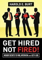 Get Hired, Not Fired!: Insider Secrets to Find, Interview and Get a Job 0615962483 Book Cover