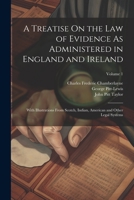 A Treatise On the Law of Evidence As Administered in England and Ireland: With Illustrations From Scotch, Indian, American and Other Legal Systems; Volume 1 1021932086 Book Cover