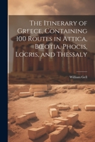 The Itinerary of Greece, Containing 100 Routes in Attica, Boeotia, Phocis, Locris, and Thessaly 1021339091 Book Cover