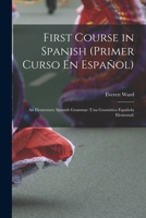 First Course in Spanish (Primer Curso En Español); an Elementary Spanish Grammar 1017806349 Book Cover