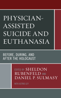 Physician-Assisted Suicide and Euthanasia: Before, During, and After the Holocaust (Revolutionary Bioethics) 1793609519 Book Cover