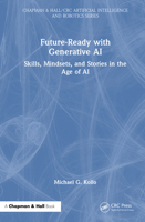 Future-Ready with Generative AI: Skills, Mindsets, and Stories in the Age of AI (Chapman & Hall/CRC Artificial Intelligence and Robotics Series) 1032979933 Book Cover