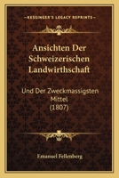 Ansichten Der Schweizerischen Landwirthschaft Und Der Zweckmässigsten Mittel Sie Zu Vervollkommen 1022585568 Book Cover