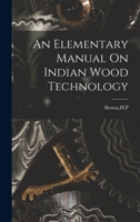 An Elementary Manual On Indian Wood Technology 1014914485 Book Cover